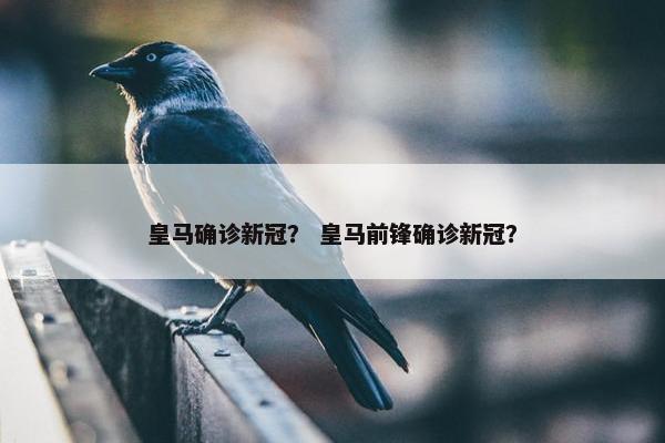 皇马确诊新冠? 皇马前锋确诊新冠?