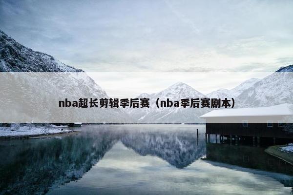 nba超长剪辑季后赛(nba季后赛剧本)