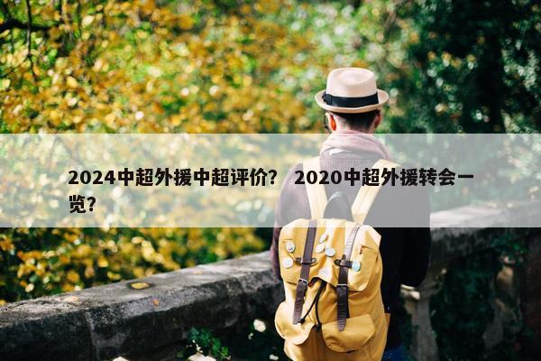2024中超外援中超评价？ 2020中超外援转会一览？