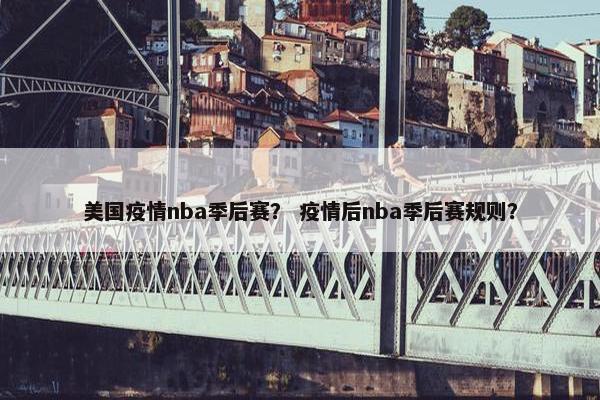 美国疫情nba季后赛？ 疫情后nba季后赛规则？