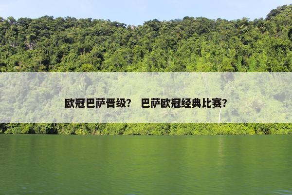 欧冠巴萨晋级？ 巴萨欧冠经典比赛？