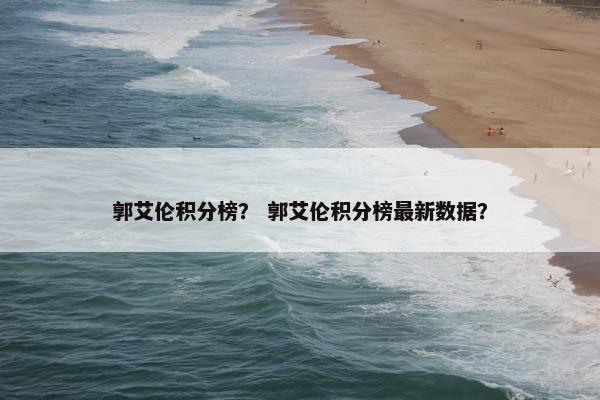 郭艾伦积分榜？ 郭艾伦积分榜最新数据？