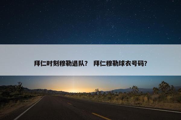 拜仁时刻穆勒退队？ 拜仁穆勒球衣号码？