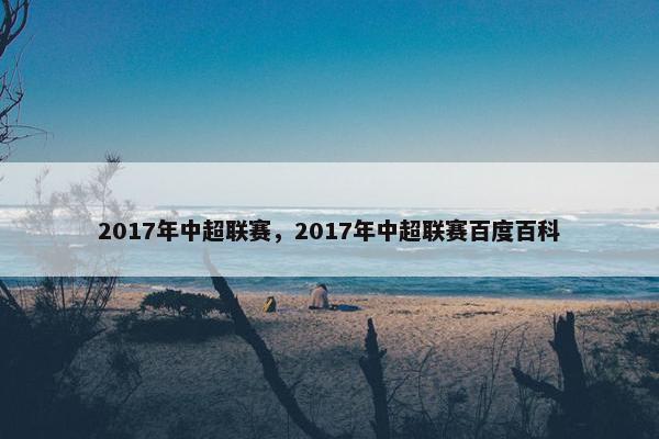 2017年中超联赛，2017年中超联赛百度百科