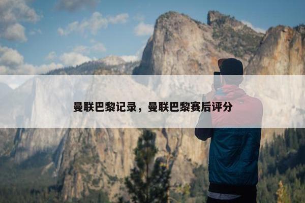 曼联巴黎记录，曼联巴黎赛后评分