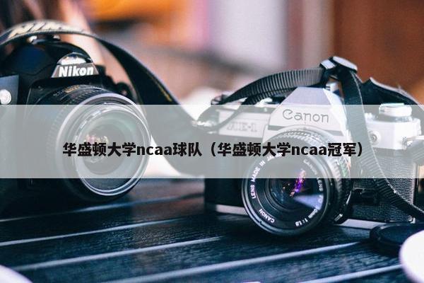 华盛顿大学ncaa球队（华盛顿大学ncaa冠军）