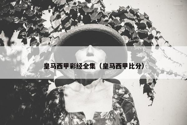 皇马西甲彩经全集（皇马西甲比分）