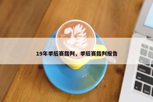 19年季后赛裁判，季后赛裁判报告