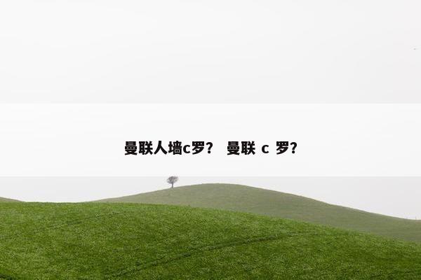 曼联人墙c罗？ 曼联 c 罗？