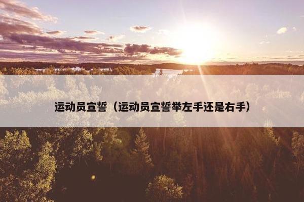 运动员宣誓（运动员宣誓举左手还是右手）