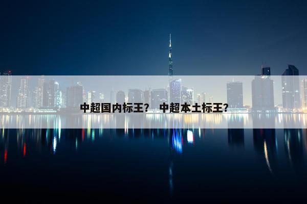中超国内标王？ 中超本土标王？