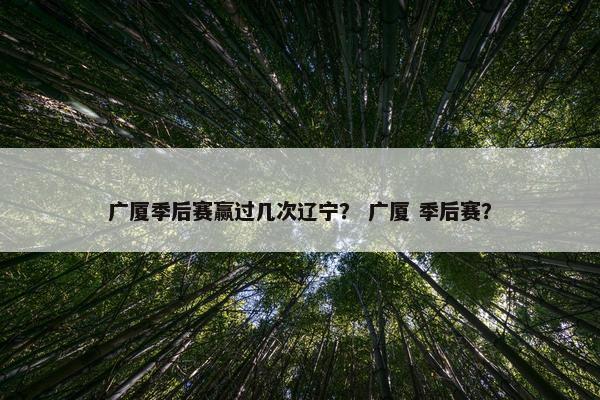 广厦季后赛赢过几次辽宁？ 广厦 季后赛？