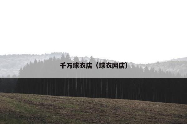 千万球衣店（球衣网店）