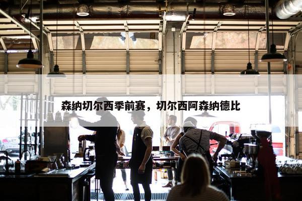 森纳切尔西季前赛，切尔西阿森纳德比