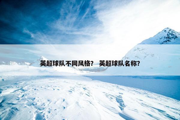 英超球队不同风格？ 英超球队名称？