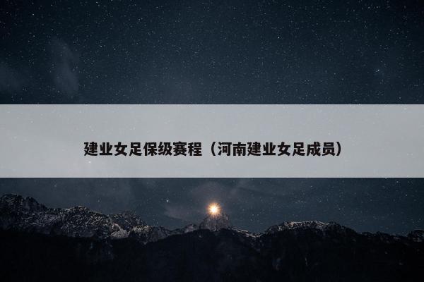 建业女足保级赛程（河南建业女足成员）