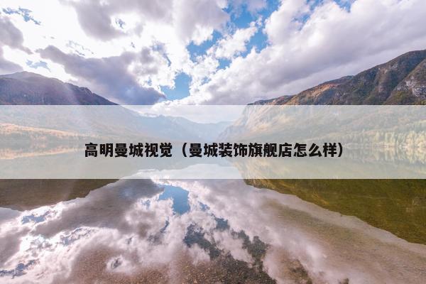 高明曼城视觉（曼城装饰旗舰店怎么样）