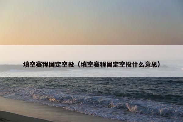 填空赛程固定空投（填空赛程固定空投什么意思）